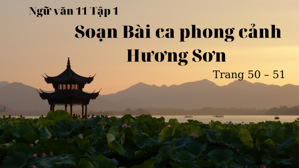 Soạn Bài ca phong cảnh Hương Sơn Trang 50 – 51 Ngữ văn 11 Tập 1